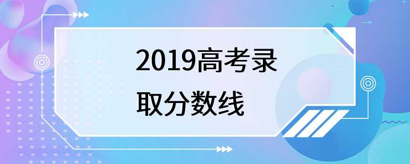 2019高考录取分数线