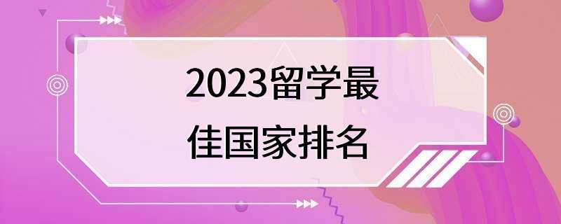 2023留学最佳国家排名