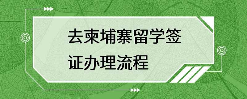 去柬埔寨留学签证办理流程