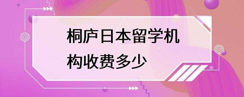 桐庐日本留学机构收费多少