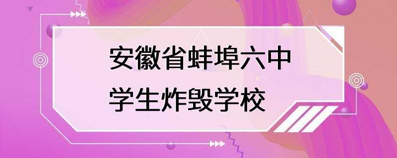 安徽省蚌埠六中学生炸毁学校