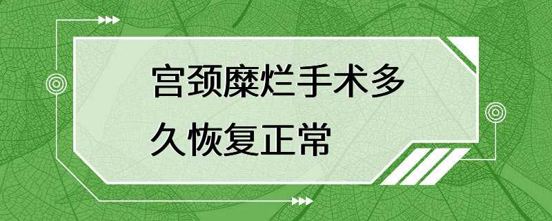 宫颈糜烂手术多久恢复正常