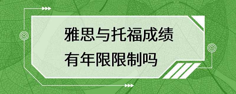 雅思与托福成绩有年限限制吗