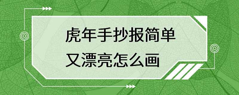 虎年手抄报简单又漂亮怎么画