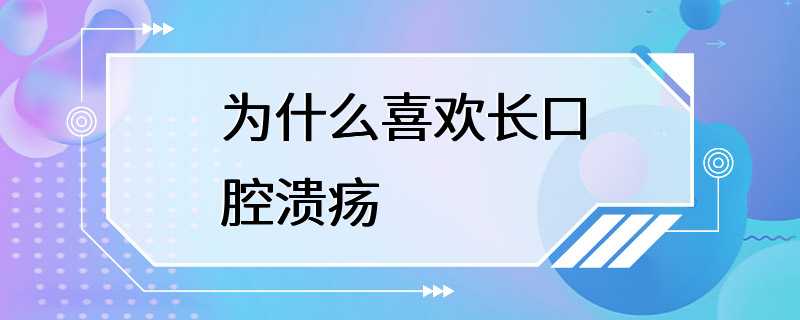 为什么喜欢长口腔溃疡