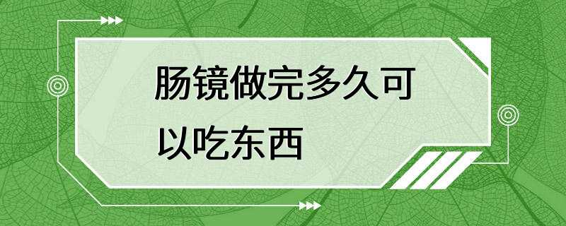 肠镜做完多久可以吃东西