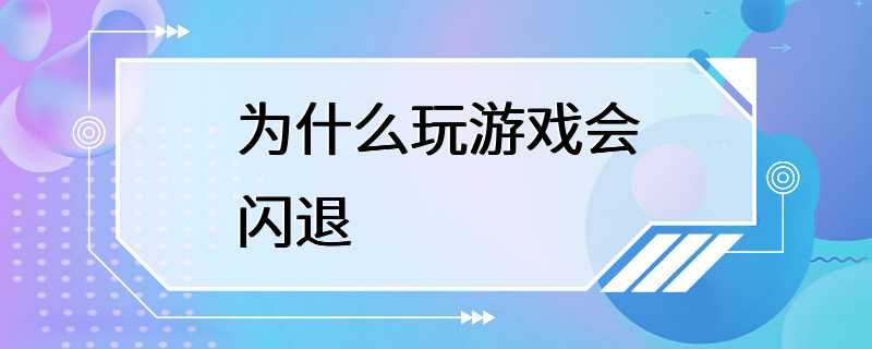 为什么玩游戏会闪退