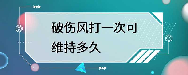 破伤风打一次可维持多久