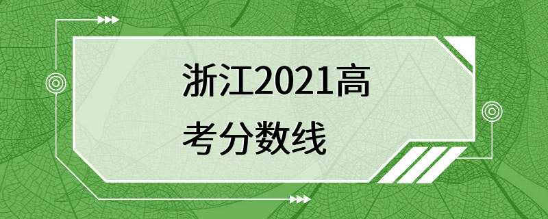 浙江2021高考分数线