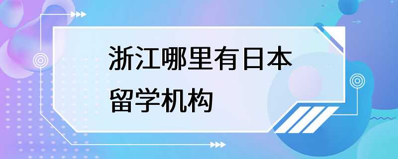 浙江哪里有日本留学机构