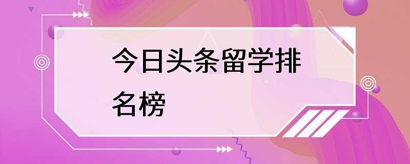 今日头条留学排名榜