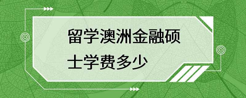 留学澳洲金融硕士学费多少