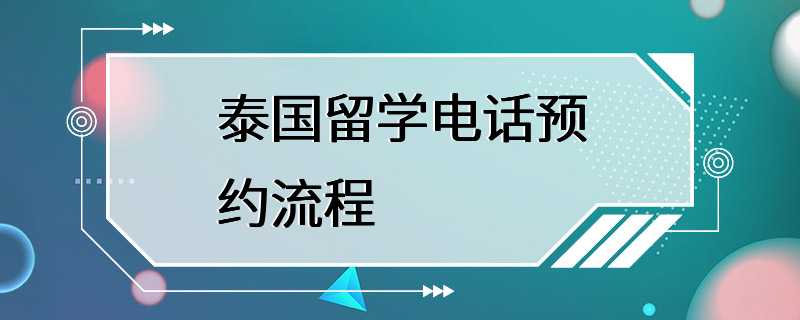 泰国留学电话预约流程