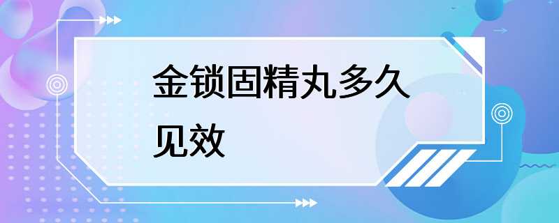 金锁固精丸多久见效