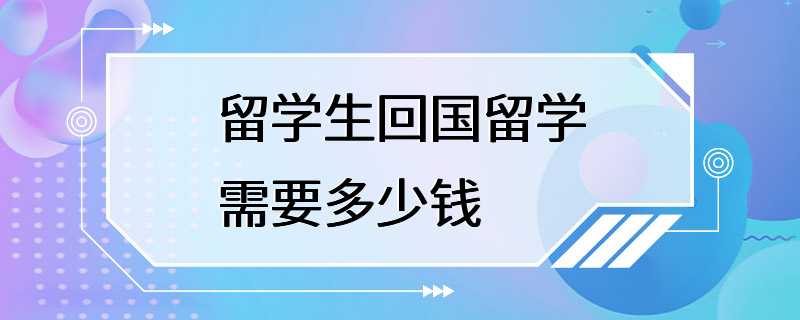 留学生回国留学需要多少钱