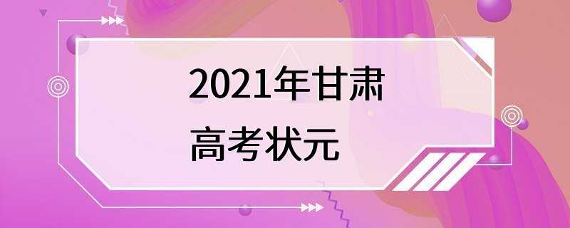 2021年甘肃高考状元