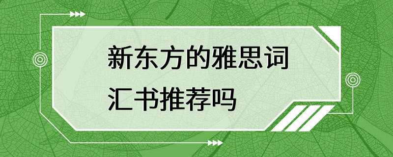 新东方的雅思词汇书推荐吗