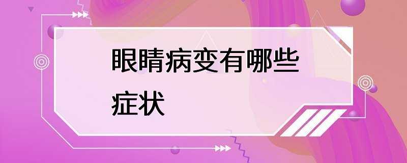 眼睛病变有哪些症状