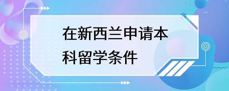 在新西兰申请本科留学条件