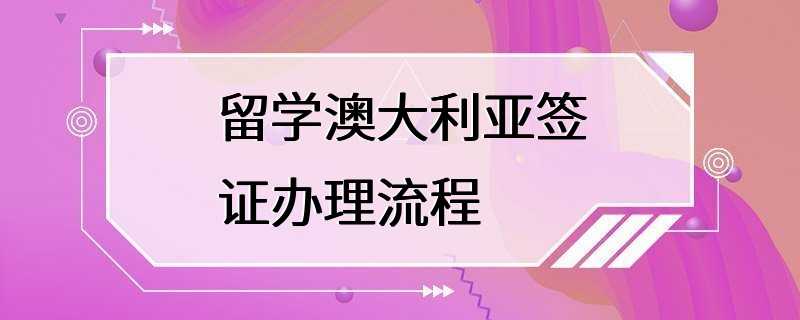 留学澳大利亚签证办理流程