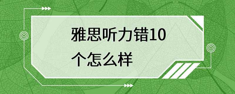 雅思听力错10个怎么样