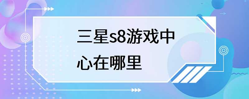 三星s8游戏中心在哪里