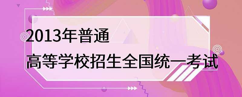 2013年普通高等学校招生全国统一考试