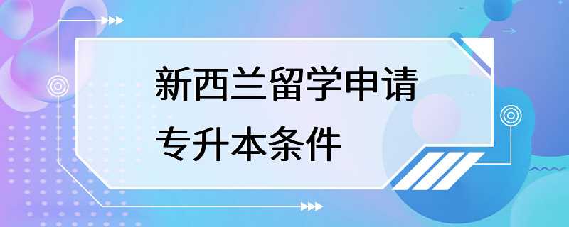 新西兰留学申请专升本条件