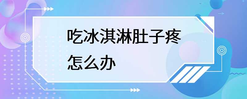 吃冰淇淋肚子疼怎么办