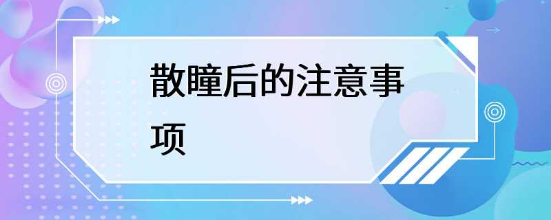 散瞳后的注意事项