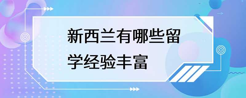 新西兰有哪些留学经验丰富