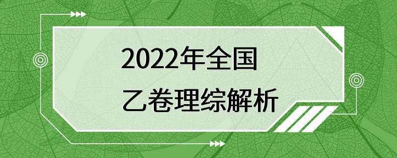 2022年全国乙卷理综解析