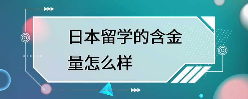 日本留学的含金量怎么样