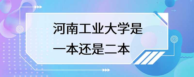 河南工业大学是一本还是二本