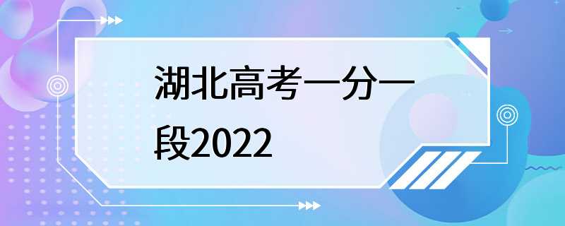 湖北高考一分一段2022