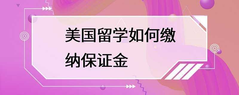 美国留学如何缴纳保证金