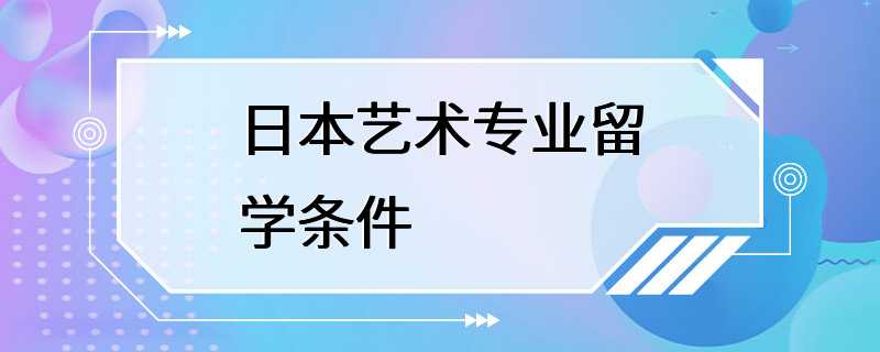 日本艺术专业留学条件