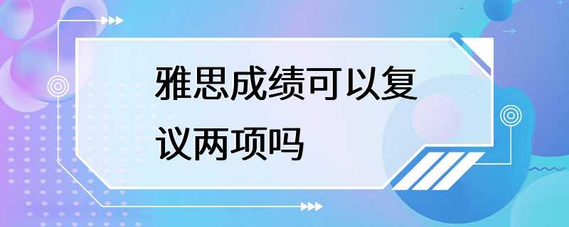 雅思成绩可以复议两项吗