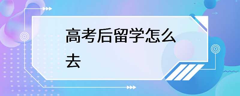 高考后留学怎么去