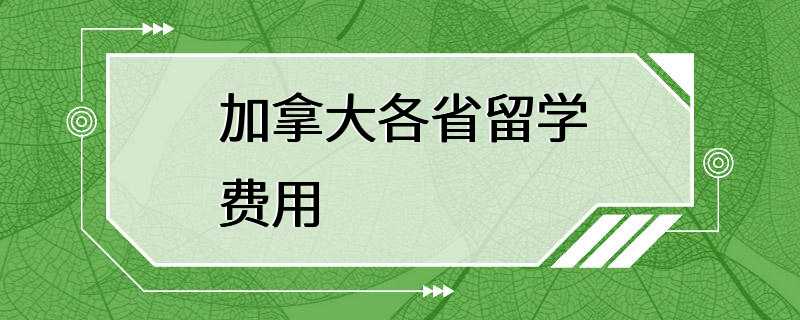 加拿大各省留学费用