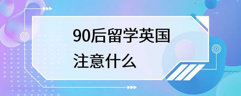 90后留学英国注意什么