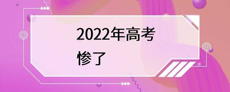 2022年高考惨了