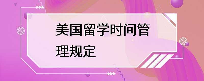 美国留学时间管理规定