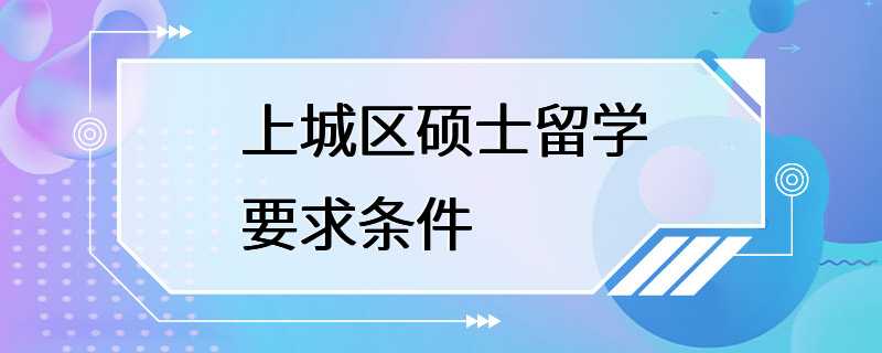 上城区硕士留学要求条件