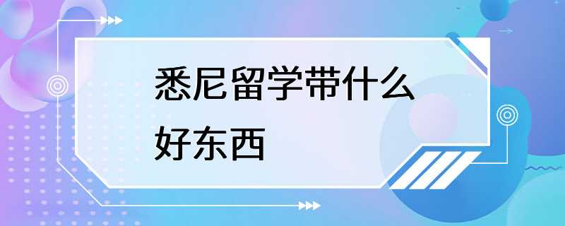 悉尼留学带什么好东西