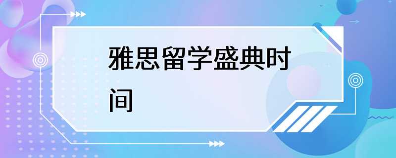 雅思留学盛典时间