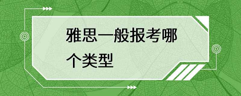 雅思一般报考哪个类型