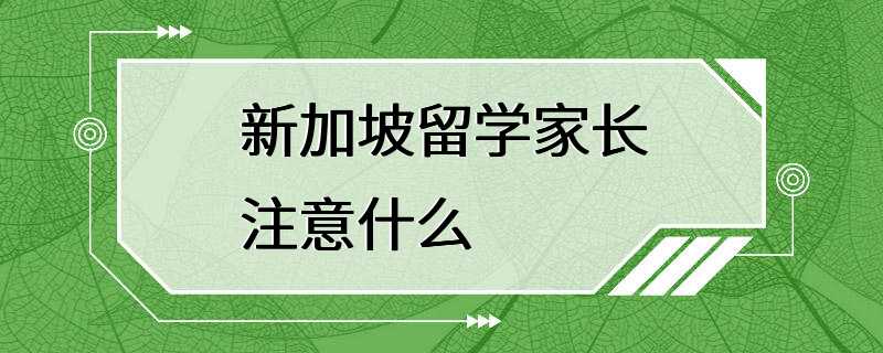 新加坡留学家长注意什么