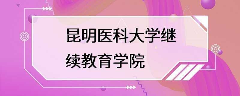 昆明医科大学继续教育学院