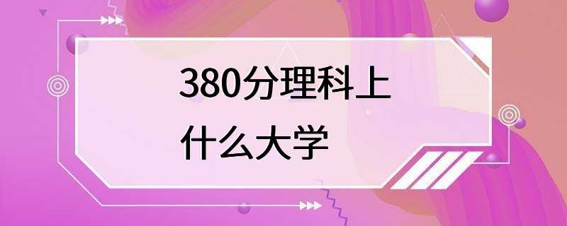 380分理科上什么大学